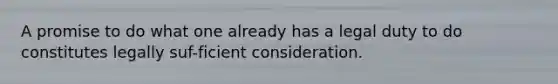 A promise to do what one already has a legal duty to do constitutes legally suf-ficient consideration.​