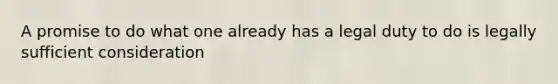 A promise to do what one already has a legal duty to do is legally sufficient consideration