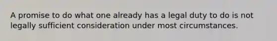 A promise to do what one already has a legal duty to do is not legally sufficient consideration under most circumstances.