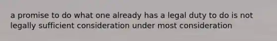 a promise to do what one already has a legal duty to do is not legally sufficient consideration under most consideration