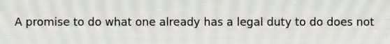 A promise to do what one already has a legal duty to do does not