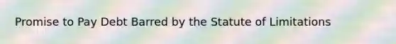 Promise to Pay Debt Barred by the Statute of Limitations