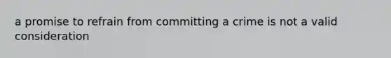 a promise to refrain from committing a crime is not a valid consideration