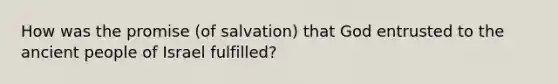 How was the promise (of salvation) that God entrusted to the ancient people of Israel fulfilled?