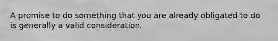 A promise to do something that you are already obligated to do is generally a valid consideration.