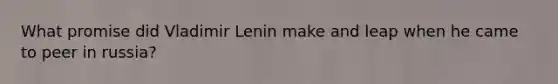 What promise did Vladimir Lenin make and leap when he came to peer in russia?