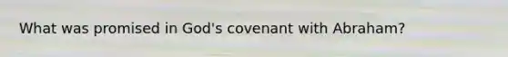 What was promised in God's covenant with Abraham?