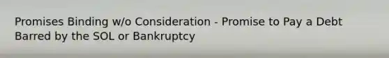 Promises Binding w/o Consideration - Promise to Pay a Debt Barred by the SOL or Bankruptcy