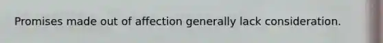 Promises made out of affection generally lack consideration.