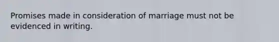 Promises made in consideration of marriage must not be evidenced in writing.