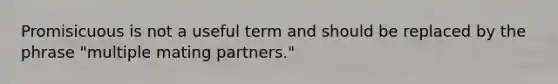 Promisicuous is not a useful term and should be replaced by the phrase "multiple mating partners."