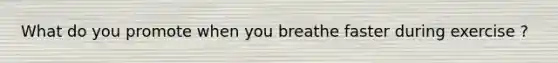 What do you promote when you breathe faster during exercise ?