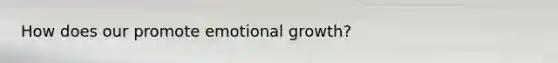 How does our promote emotional growth?