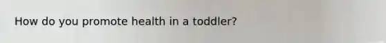 How do you promote health in a toddler?