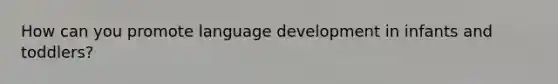 How can you promote language development in infants and toddlers?