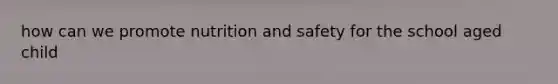 how can we promote nutrition and safety for the school aged child