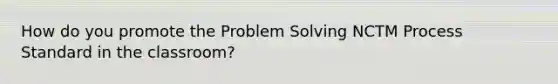 How do you promote the Problem Solving NCTM Process Standard in the classroom?