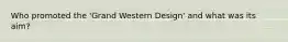 Who promoted the 'Grand Western Design' and what was its aim?