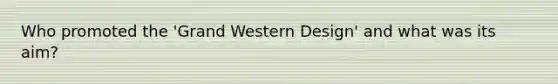 Who promoted the 'Grand Western Design' and what was its aim?