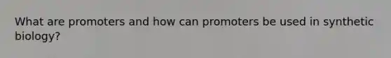 What are promoters and how can promoters be used in synthetic biology?