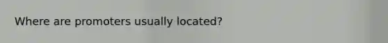 Where are promoters usually located?