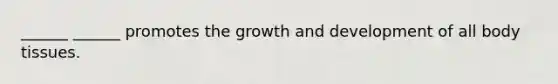 ______ ______ promotes the growth and development of all body tissues.