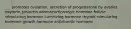 ___ promotes ovulation, secretion of progesterone by ovaries. oxytocin prolactin adrenocorticotropic hormone follicle stimulating hormone luteinizing hormone thyroid stimulating hormone growth hormone antidiuretic hormone