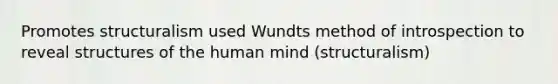 Promotes structuralism used Wundts method of introspection to reveal structures of the human mind (structuralism)