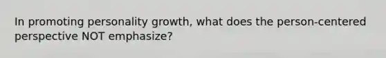 In promoting personality growth, what does the person-centered perspective NOT emphasize?