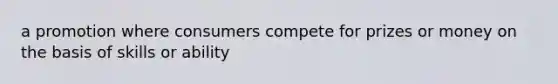 a promotion where consumers compete for prizes or money on the basis of skills or ability