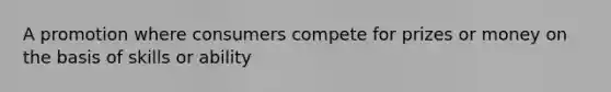 A promotion where consumers compete for prizes or money on the basis of skills or ability