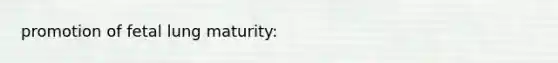 promotion of fetal lung maturity: