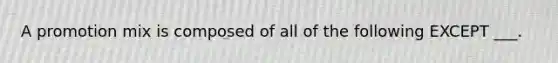 A promotion mix is composed of all of the following EXCEPT ___.