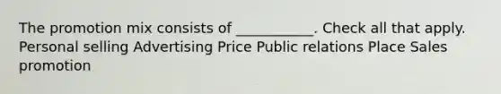 The promotion mix consists of ___________. Check all that apply. Personal selling Advertising Price Public relations Place Sales promotion