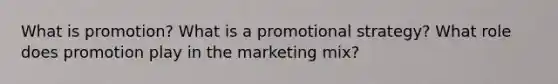 What is promotion? What is a promotional strategy? What role does promotion play in the marketing mix?