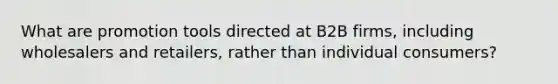 What are promotion tools directed at B2B firms, including wholesalers and retailers, rather than individual consumers?