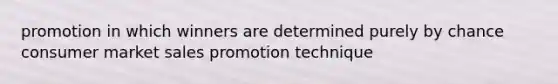 promotion in which winners are determined purely by chance consumer market sales promotion technique