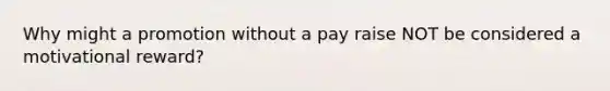 Why might a promotion without a pay raise NOT be considered a motivational reward?