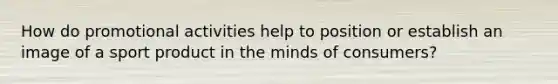 How do promotional activities help to position or establish an image of a sport product in the minds of consumers?