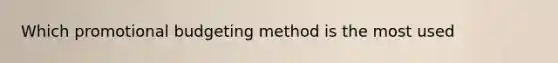 Which promotional budgeting method is the most used