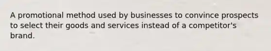 A promotional method used by businesses to convince prospects to select their goods and services instead of a competitor's brand.