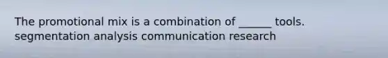 The promotional mix is a combination of ______ tools. segmentation analysis communication research