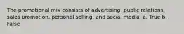 The promotional mix consists of advertising, public relations, sales promotion, personal selling, and social media. a. True b. False