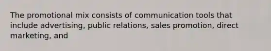 The promotional mix consists of communication tools that include advertising, public relations, sales promotion, direct marketing, and