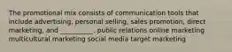 The promotional mix consists of communication tools that include advertising, personal selling, sales promotion, direct marketing, and __________. public relations online marketing multicultural marketing social media target marketing