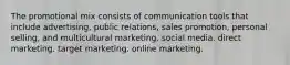 The promotional mix consists of communication tools that include advertising, public relations, sales promotion, personal selling, and multicultural marketing. social media. direct marketing. target marketing. online marketing.