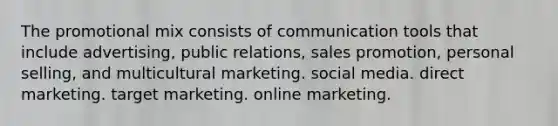 The promotional mix consists of communication tools that include advertising, public relations, sales promotion, personal selling, and multicultural marketing. social media. direct marketing. target marketing. online marketing.