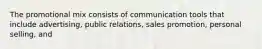 The promotional mix consists of communication tools that include advertising, public relations, sales promotion, personal selling, and