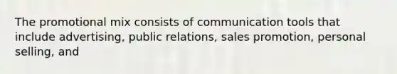 The promotional mix consists of communication tools that include advertising, public relations, sales promotion, personal selling, and