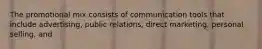 The promotional mix consists of communication tools that include advertising, public relations, direct marketing, personal selling, and